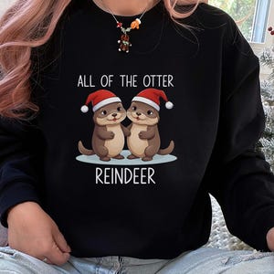 Otter Reindeer Christmas Sweatshirt, Cute Xmas Sweatshirt, Winter Holiday Hoodie, All of the Otter Sweatshirt, Otter Christmas Crewneck