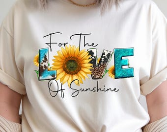 Love Sunflower PNG, For the Love of Sunshine Shirt Design, Floral Quote Graphic, Summer Aesthetic T-Shirt PNG, Sublimation PNG Download