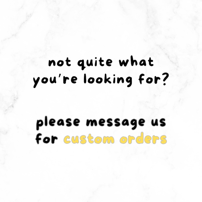 text that reads "not quite what you're looking for? Please message us for custom orders" in a simple, straightforward font.