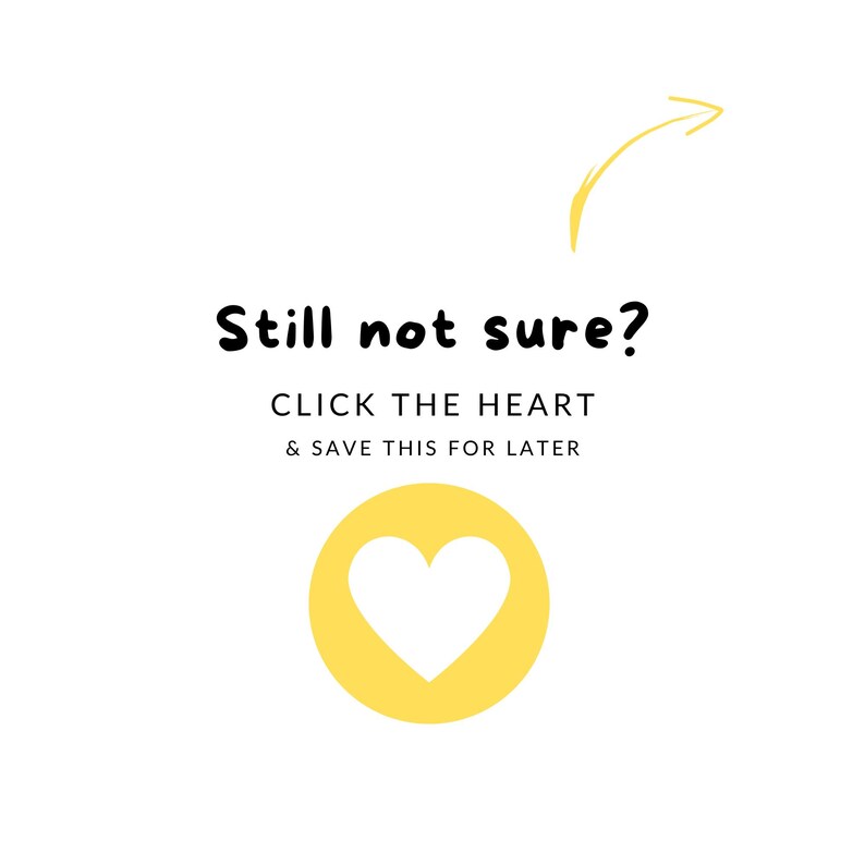 a simple message that reads "Still not sure? Click the heart & save this for later". The message is accompanied by a yellow heart symbol, which is a common symbol used to represent love or affection.