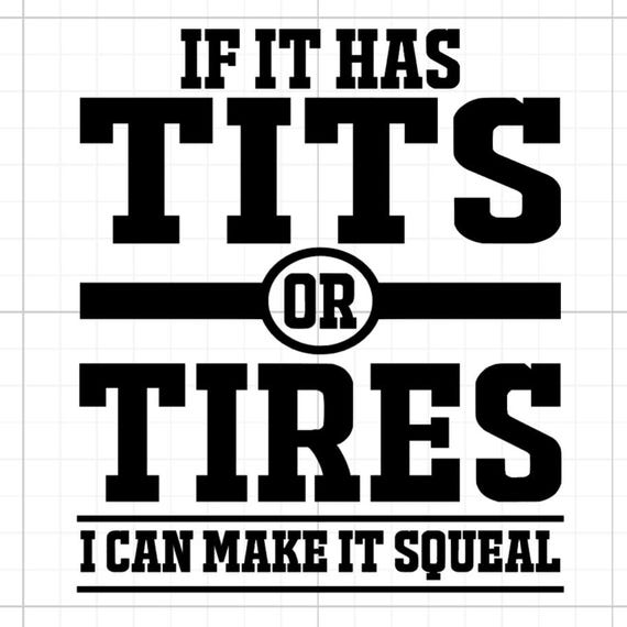 if it has tits or tires I can made it squeal vinyl sticker car van race car truck glass home wall office gifts all sizes colours