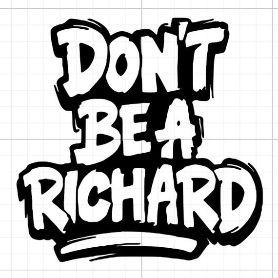 don't be a Richard dick head sign vinyl sticker car van race car truck glass home wall office gifts all sizes colours
