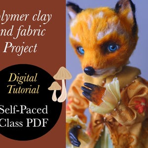 May include: A digital tutorial for a self-paced class on creating a fox doll using polymer clay and fabric. The image shows a fox doll wearing a yellow dress with floral details and holding a mushroom.