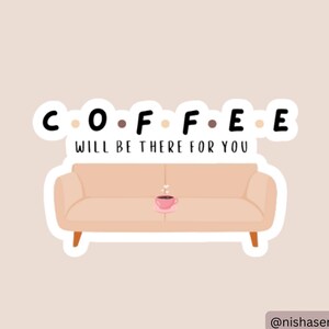 Coffee Will Be There For You Aufkleber | Freunde Couch Kaffee Aufkleber | Lustiger Kaffee Spruch Aufkleber | Niedliche Cafe Ästhetik | Kaffee-Liebhaber-Geschenk
