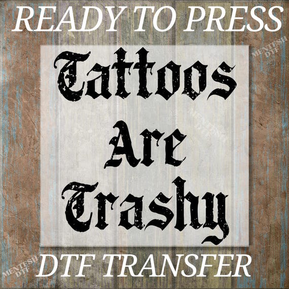 Tattoos Are Trashy DTF, Sassy Gift, Ready to Press, Tattoos Are Trashy Iron Transfer, Adult Humor DTF, Tattoos Are Stupid DTF,Sarcastic Dtf