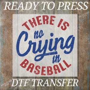 May include: Ready to Press DTF Transfer with a white background and red and blue text that says "There is no crying in baseball".