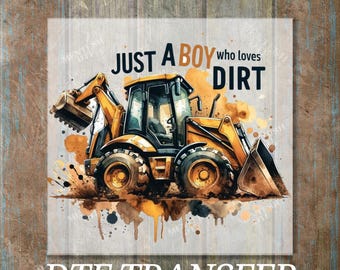 Just A Boy Who Loves Dirt DTF Transfer, Ready to Press Bulldozer & Tractor Design