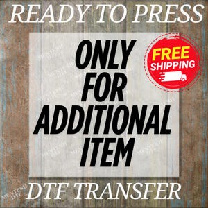 May include: Image with text that reads "READY TO PRESS" at the top. The center text says "ONLY FOR ADDITIONAL ITEM". A red circle with "FREE SHIPPING" and a truck graphic is on the right. The bottom text says "DTF TRANSFER".