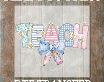 May include: A colorful DTF transfer design with the word "TEACH" in various patterns and colors, including floral and plaid. A blue bow and pencil are featured below the word. The words "READY TO PRESS" and "DTF TRANSFER" are at the top and bottom.