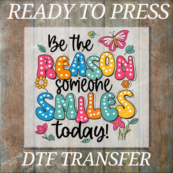 Colorful Inspirational DTF Transfer, Be The Reason Someone Smiles Today Floral Print, Positive Quote Heat Press, Ready To Press DIY Shirt