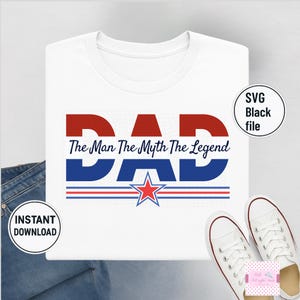 Dad SVG Father&#39;s Day SVG Dad Man Myth Legend Png Papa Shirt American Flag Shirt Svg Dad Mug The Man Best Dad Ever 4th of July Gift for Dad