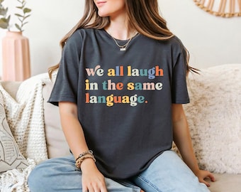 We All Laugh In The Same Language T-shirt, ESL Teacher Shirt, Special Education Shirt, Back To School Shirt, Gift For Teacher, Inspirational