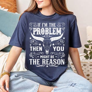 If I&#39;m The Problem Then You Might Be The Reason T-shirt, Country Music Shirt, Vintage Western Tee, Retro Rodeo Shirt, I&#39;m The Problem Shirt
