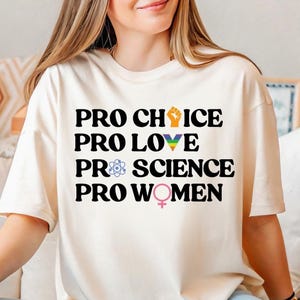 Pro Choice Pro Love Pro Science Pro Women T-shirt, Human Rights Shirt, Social Justice Tee, Feminism Shirt, Female Empowerment Shirt