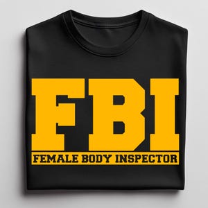 FBI Female Body Inspector T-Shirt, Funny Sweatshirt, FBI Joke Hoodie, Body Inspector Tee, Silly Fun Shirt Gift, Friends Shirt, Lounge Tee