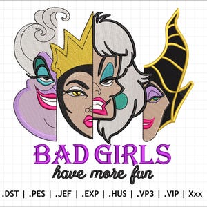 May include: An embroidery design featuring the faces of three Disney villains: Ursula, Maleficent, and the Evil Queen. The text "BAD GIRLS have more fun" is below the images. The design is available in multiple formats, including DST, PES, JEF, EXP, HUS, VP3, VIP, and XXX.