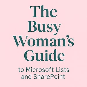 The Busy Woman's Guide to Microsoft Lists and SharePoint