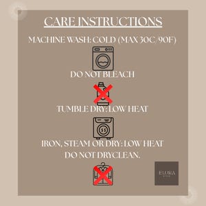 May include: A care instructions graphic with text and icons on a tan background. The text includes "Machine Wash: Cold (Max 90F)", "Do Not Bleach", "Tumble Dry: Low Heat", and "Iron, Steam or Dry: Low Heat". The Elura Style logo is in the bottom right.