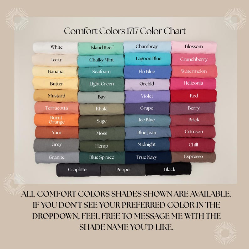 May include: A color chart displaying Comfort Colors 1717 shades. The chart features a variety of colors, including white, blue, green, yellow, orange, and black. Text at the bottom states all shades are available and to message for a specific color.