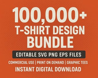 May include: Orange background with white text that reads "100,000+ T-SHIRT DESIGN BUNDLE EDITABLE SVG PNG EPS FILES COMMERCIAL USE | PRINT ON DEMAND | GRAPHIC TEES INSTANT DIGITAL DOWNLOAD"