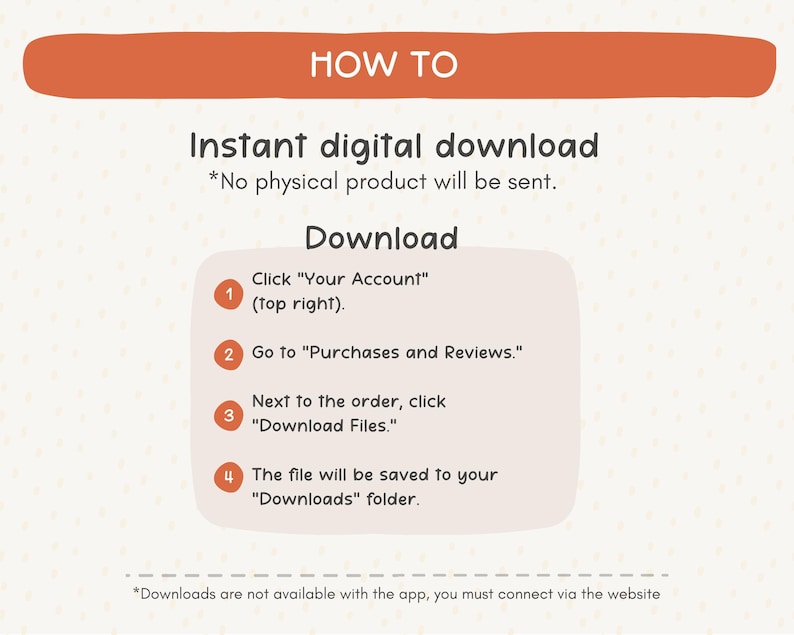 May include: An orange banner with the words "HOW TO" at the top. Below, instructions for an instant digital download are listed, including steps to download files from "Purchases and Reviews" and save them to the "Downloads" folder.