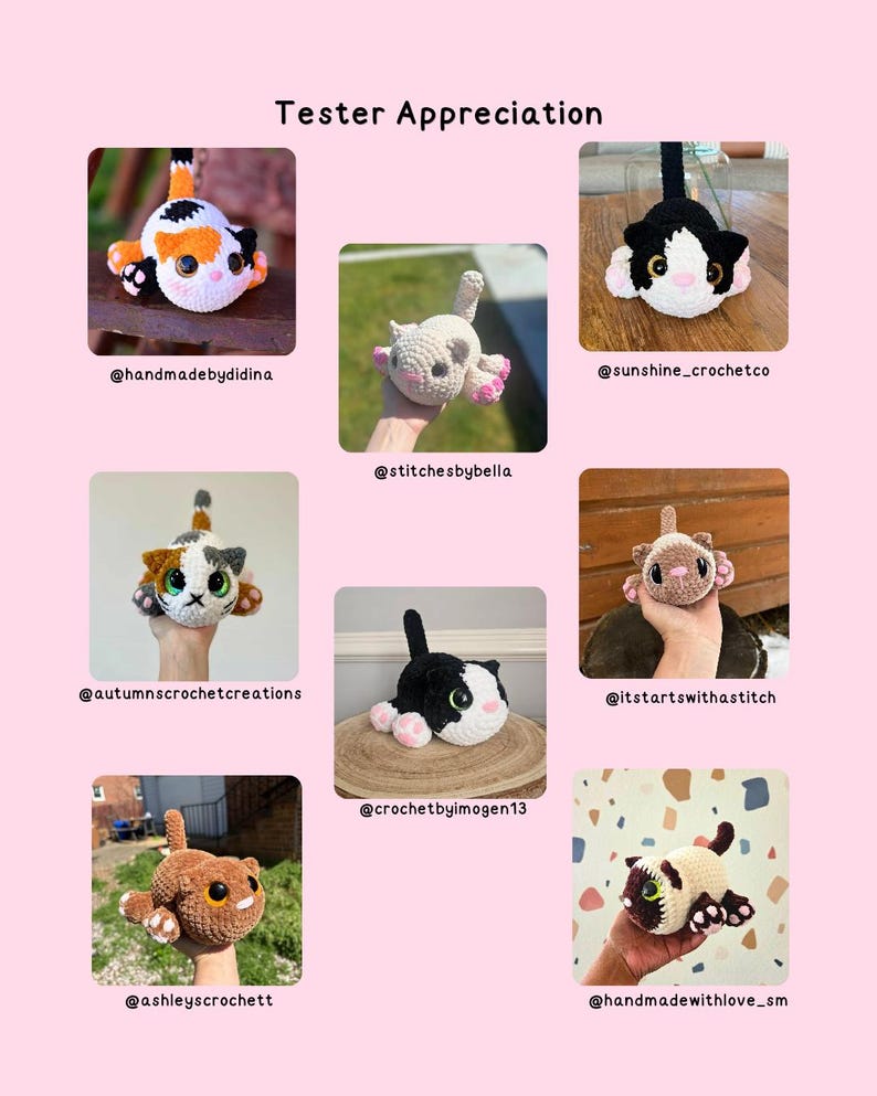 May include: A collection of handmade crochet cat toys in various colors and patterns. The image features several small, stuffed cat figures with different color combinations, including calico, black and white, and brown. The text "Tester Appreciation" is at the top.