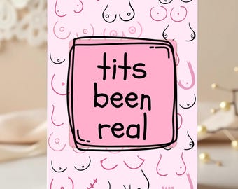 May include: A pink greeting card with a repeating pattern of illustrated breasts. The card features a pink square with a black outline, containing the words "tits been real" in black text. The card is a humorous design.
