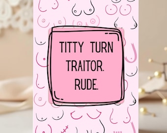 May include: A pink greeting card with a repeating pattern of stylized breasts. The card features a pink square with the text "TITTY TURN TRAITOR. RUDE." in black, outlined in a black border.