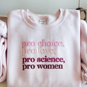 EMBROIDERED Pro Choice Pro LOVE Pro Science Pro WOMEN Sweatshirt - Feminist Gift Retro Vintage Women&#39;s Reproductive Rights LGBTQHuman rights