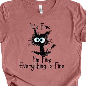 It's Fine I'm Fine Everything Is Fine Shirt, Funny Cat Tee, Funny Cat Lover Shirt, Cat Shirt, Everything Is Fine Shirt, Sarcastic Cat Shirt