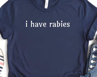 I Have Rabies Shirt, Funny Meme Tee, Sarcasm Shirt, Unhinged Shirt, Dark Humor Tee, Funny Shirt for Women, Trendy Shirt, Meme Humor Shirt
