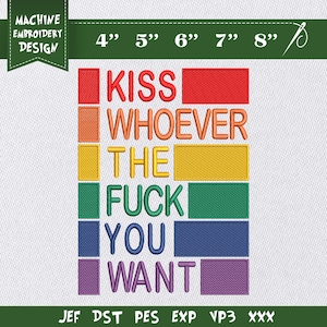 May include: A machine embroidery design featuring the text KISS WHOEVER THE FUCK YOU WANT in rainbow-colored letters. Each word is aligned with a corresponding colored rectangular block. The design includes size options of 4, 5, 6, 7, and 8 inches.