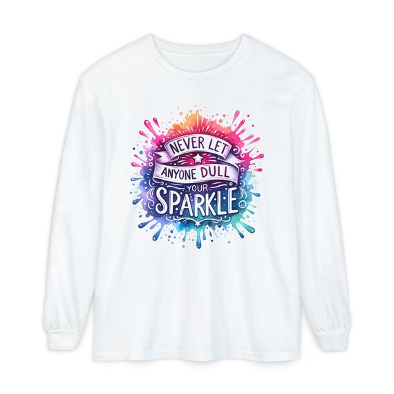 Never Let Anyone Dull Your Sparkle Long Sleeve Tee - Inspirational Sublimation Design - Positive Quote Sweatshirt Top