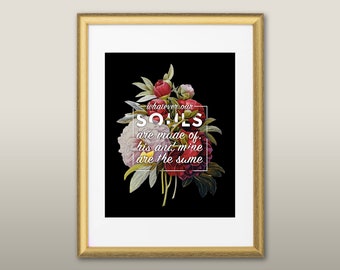 Wuthering Heights quote print: "Whatever our souls are made of, his and mine are the same." - vintage floral Valentines quote illustration