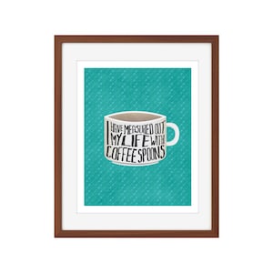 Kitchen/Coffee print - "I have measured out my life in coffee spoons."