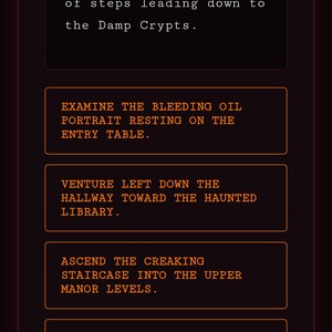 May include: A digital interface displaying text about a haunted library and damp crypts, with four orange-bordered buttons containing action prompts: Examine the bleeding oil portrait, Venture left, Ascend the creaking staircase, and Unlatch the heavy iron door.