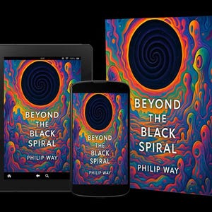 May include: A book, tablet, and smartphone display the cover of "Beyond the Black Spiral" by Philip Way. The cover art features a vibrant, swirling design with a central black spiral and colorful, psychedelic patterns.