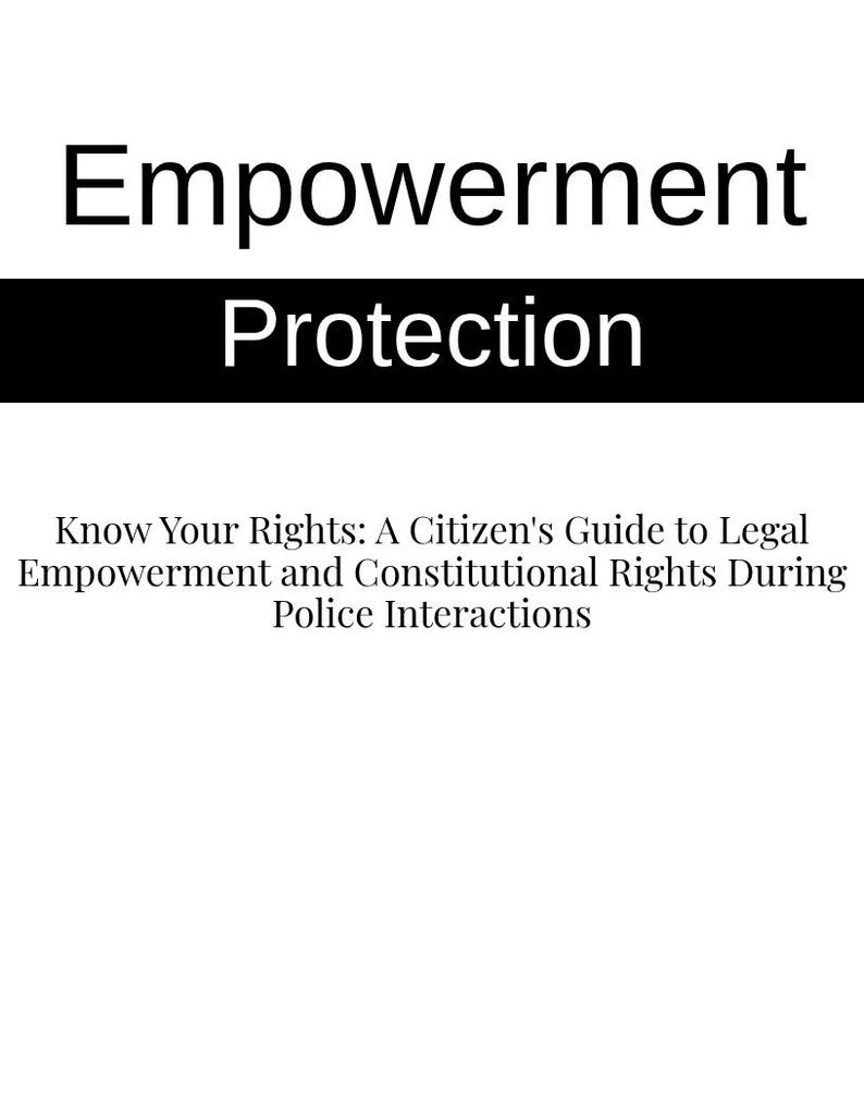 May include: Black and white text on a white background. The text reads "Empowerment Protection Know Your Rights: A Citizen's Guide to Legal Empowerment and Constitutional Rights During Police Interactions."