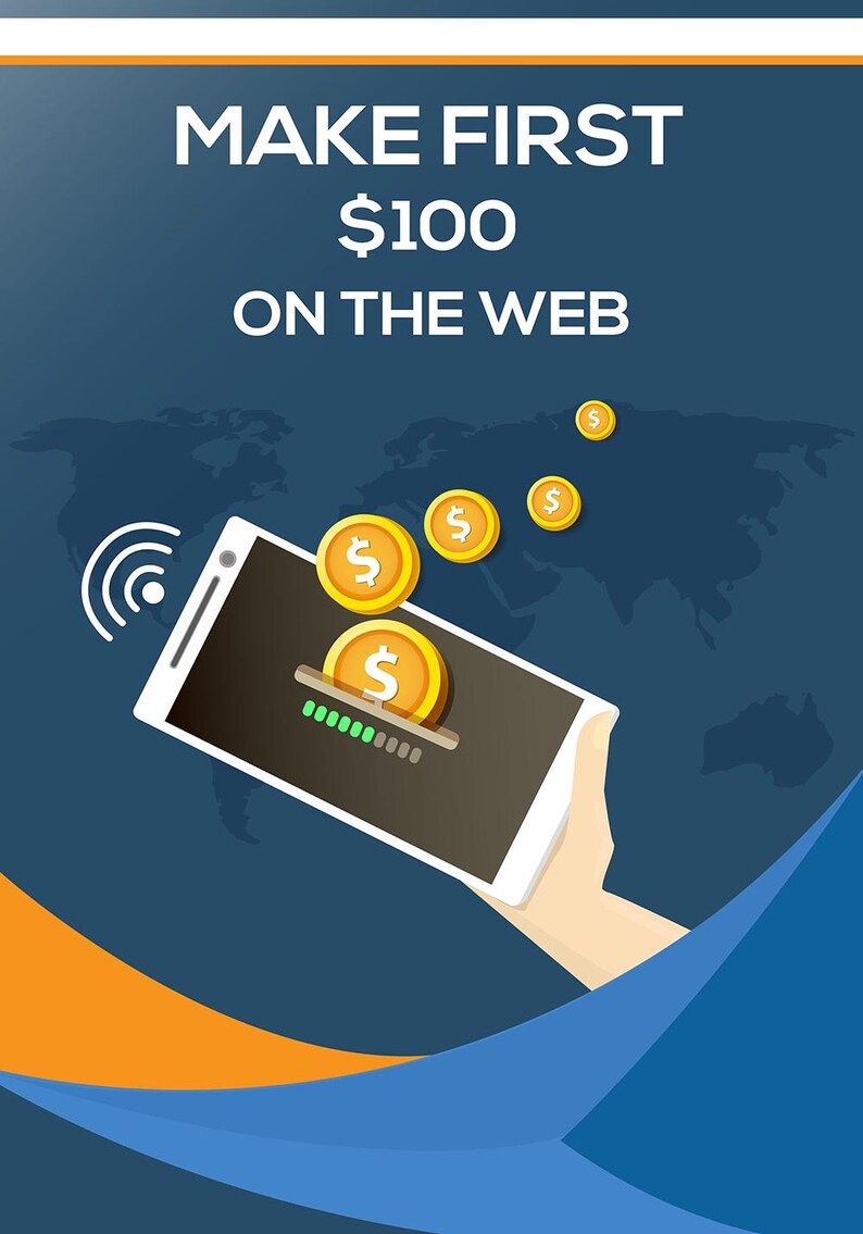 May include: Illustration of a hand holding a smartphone with a progress bar and a dollar coin on the screen.  Dollar coins are flying out of the screen and a world map is in the background. The text "MAKE FIRST $100 ON THE WEB" is at the top of the image.