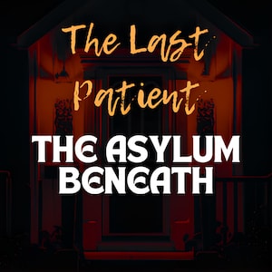 May include: Book cover with the title "The Last Patient" in orange script, and "THE ASYLUM BENEATH" in bold white letters. The image features a stylized house with a dark, ominous atmosphere, and the text "Identity unravels in the asylum's endless maze."
