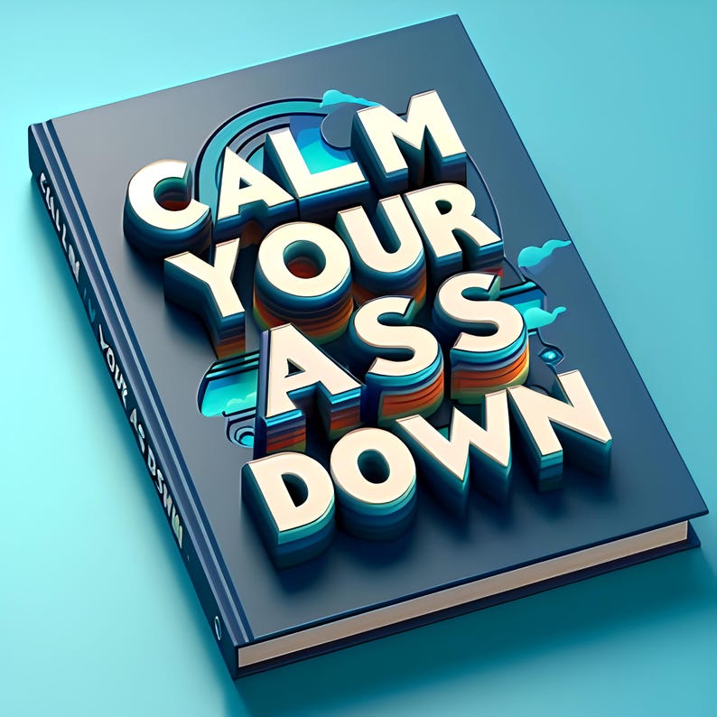 Pu&ograve; includere: Un libro blu navy con le parole "CALM YOUR ASS DOWN" in lettere bianche 3D. Le lettere hanno un contorno blu e sono sovrapposte a un design colorato. Il dorso del libro riporta anche il testo "CALM YOUR ASS DOWN".