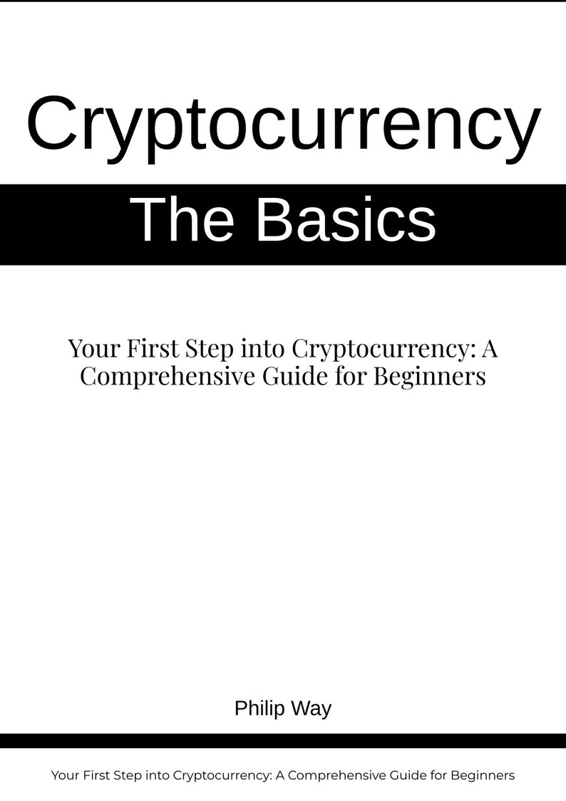 May include: Book cover with the title "Cryptocurrency The Basics" and the subtitle "Your First Step into Cryptocurrency: A Comprehensive Guide for Beginners". The author's name, Philip Way, is printed below the subtitle.