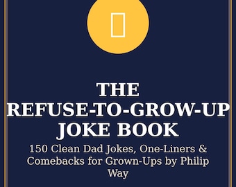 The Refuse-to-Grow-Up Joke Book | 150 Clean Dad Jokes, One-Liners & Comebacks for Grown-Ups | Funny Gift eBook