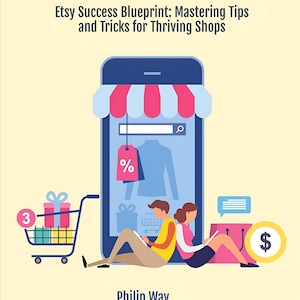 May include: A book cover titled Etsy Mastery: Etsy Success Blueprint: Mastering Tips and Tricks for Thriving Shops by Philip Way. It features a smartphone with a shop awning, a shopping cart, a dollar sign, and two people sitting.