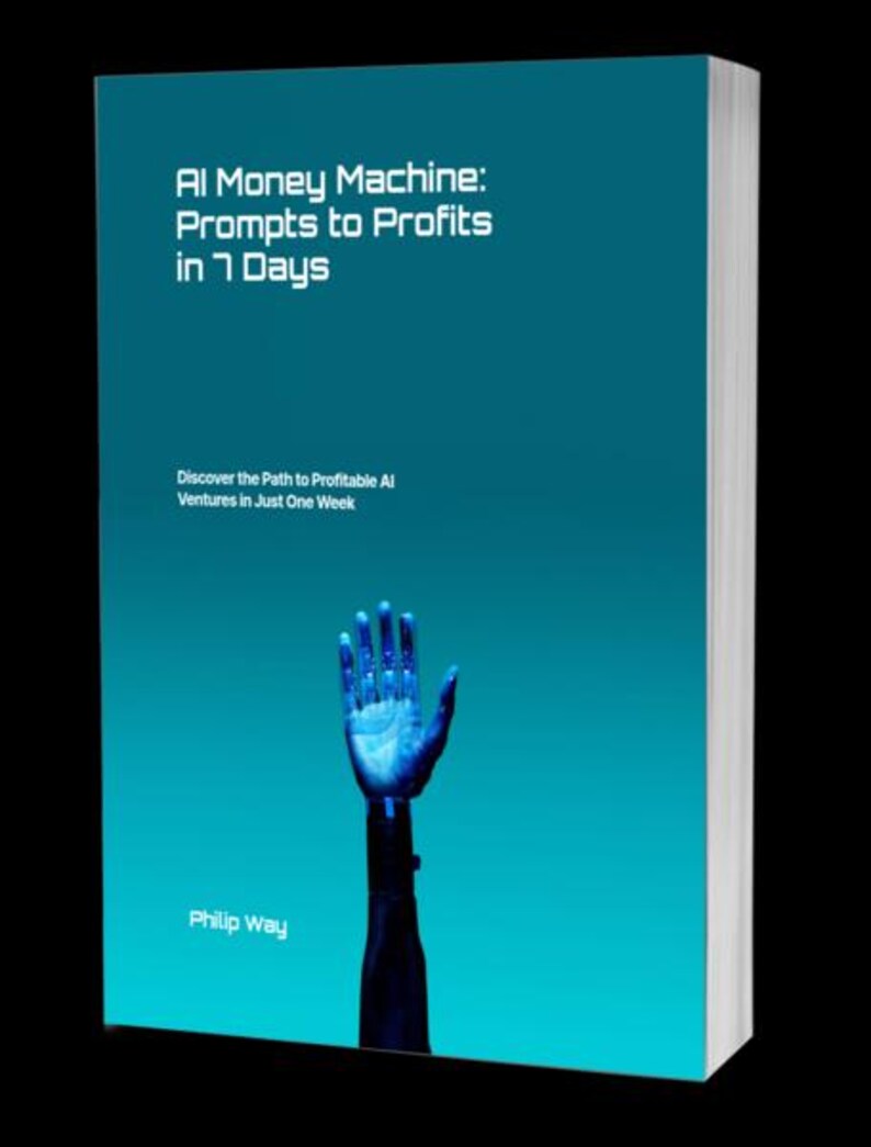 May include: A book titled "AI Money Machine: Prompts to Profits in 7 Days" with a teal cover. The cover features a glowing blue robotic hand reaching upwards. The text "Discover the Path to Profitable AI Ventures in Just One Week" is also visible.
