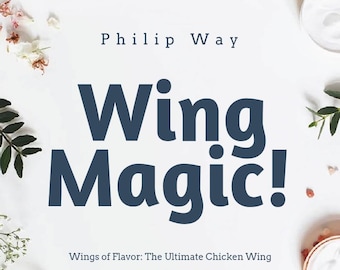 May include: A cookbook cover with the title "Wing Magic!" in large, dark blue letters. The author's name, Philip Way, is above the title. The subtitle reads "Wings of Flavor: The Ultimate Chicken Wing Recipe Collection."