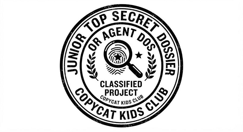 May include: A circular black and white stamp design featuring the text JUNIOR TOP SECRET DOSSIER OR AGENT DOS, COPYCAT KIDS CLUB, and CLASSIFIED PROJECT. The center includes a magnifying glass over a fingerprint with a star icon inside the lens.