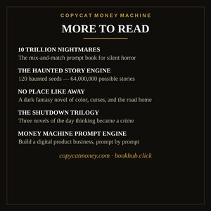 K&ouml;nnte beinhalten: Eine schwarze Infografik mit dem Titel COPYCAT MONEY MACHINE MORE TO READ. Sie listet f&uuml;nf Titel auf: 10 TRILLION NIGHTMARES, THE HAUNTED STORY ENGINE, NO PLACE LIKE AWAY, THE SHUTDOWN TRILOGY und MONEY MACHINE PROMPT ENGINE mit Beschreibungen.