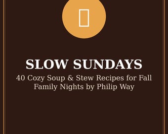 Slow Sundays Soup Cookbook | 40 Cozy Soup & Stew Recipes for Fall Family Nights | Comfort Food Recipe eBook