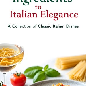 May include: A cookbook cover titled Five Ingredients to Italian Elegance: A Collection of Classic Italian Dishes. The image features a plate of spaghetti with tomato sauce, fresh red tomatoes, green basil leaves, and a glass filled with pasta.
